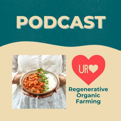 UR Love Podcast: Regenerative Organic Farming